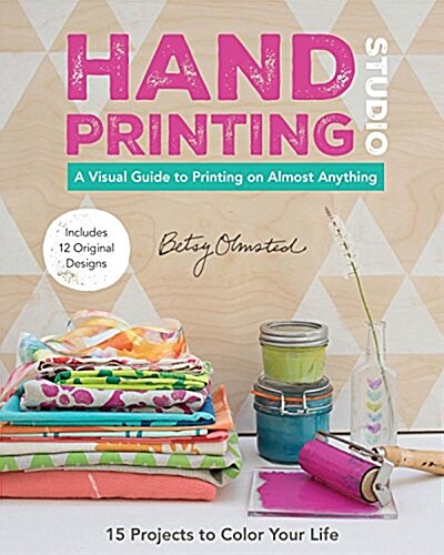 Hand-Printing Studio: 15 Projects to Color Your Life - A Visual Guide to Printing on Almost Anything (Paperback)