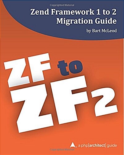 Zend Framework 1 to 2 Migration Guide: A PHP[Architect] Guide (Paperback)