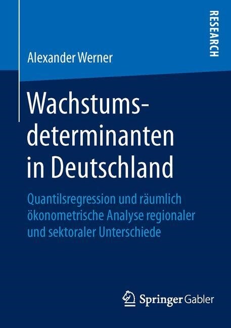 Wachstumsdeterminanten in Deutschland: Quantilsregression Und R?mlich ?onometrische Analyse Regionaler Und Sektoraler Unterschiede (Paperback, 1. Aufl. 2016)