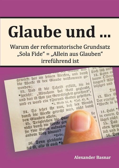 Glaube und ...: Warum der reformatorische Grundsatz Sola Fide - Allein aus Glauben irref?rend ist (Paperback)