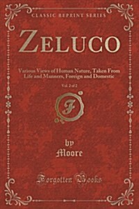 Zeluco, Vol. 2 of 2: Various Views of Human Nature, Taken from Life and Manners, Foreign and Domestic (Classic Reprint) (Paperback)