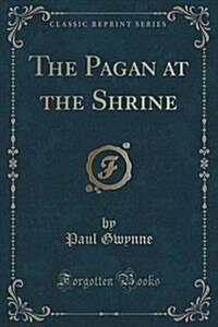 The Pagan at the Shrine (Classic Reprint) (Paperback)