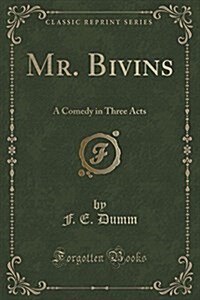 Mr. Bivins: A Comedy in Three Acts (Classic Reprint) (Paperback)