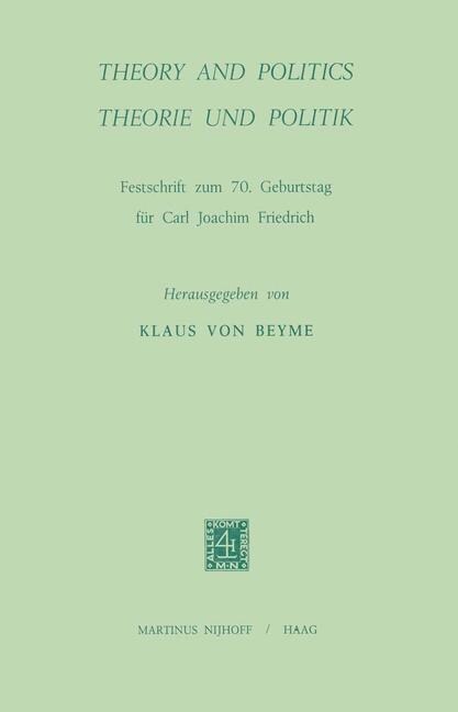 Theory and Politics / Theorie Und Politik: Festschrift Zum 70. Geburtstag F? Carl Joachim Friedrich (Hardcover, 1971)