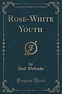 Rose-White Youth (Classic Reprint) (Paperback)