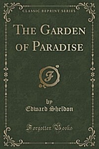 The Garden of Paradise (Classic Reprint) (Paperback)