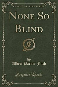 None So Blind (Classic Reprint) (Paperback)