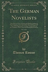 The German Novelists, Vol. 3 of 4: Tales Selected from Ancient and Modern Authors in That Language; From the Earliest Period Down to the Close of the (Paperback)