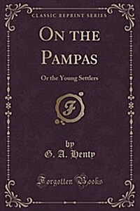 On the Pampas: Or the Young Settlers (Classic Reprint) (Paperback)