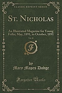 St. Nicholas, Vol. 18: An Illustrated Magazine for Young Folks; May, 1891, to October, 1891 (Classic Reprint) (Paperback)