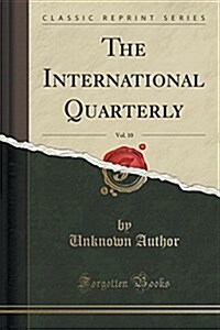 The International Quarterly, Vol. 10 (Classic Reprint) (Paperback)