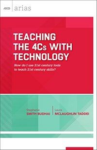 Teaching the 4Cs with technology : how do I use 21st century tools to teach 21st century skills?