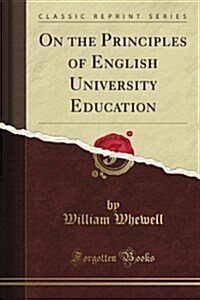 On the Principles of English University Education (Classic Reprint) (Paperback)