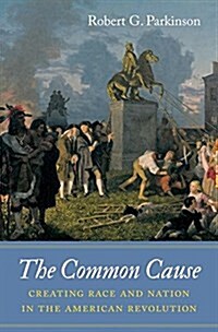 The Common Cause: Creating Race and Nation in the American Revolution (Hardcover)