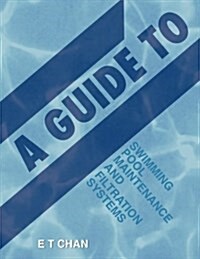 A Guide to Swimming Pool Maintenance and Filtration Systems: An Instructional Know-How on Everything You Need to Know (Paperback)