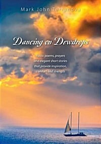 Dancing on Dewdrops: Rustic Poems, Prayers and Elegant Short Stories That Provide Inspiration, Comfort and Strength (Paperback)