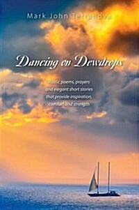Dancing on Dewdrops: Rustic Poems, Prayers and Elegant Short Stories That Provide Inspiration, Comfort and Strength (Hardcover)