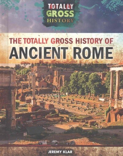 The Totally Gross History of Ancient Rome (Library Binding)