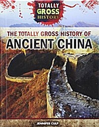 The Totally Gross History of Ancient China (Library Binding)