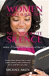 Women Under Subjection Not Absolute Silence (Paperback)