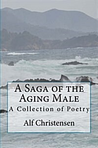 A Saga of the Aging Male: A Collection of Poetry (Paperback)