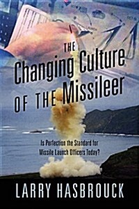 The Changing Culture of the Missileer: Is Perfection the Standard for Missile Launch Officers Today? (Paperback)
