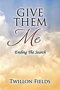 Give Them Me: Ending the Search (Paperback)