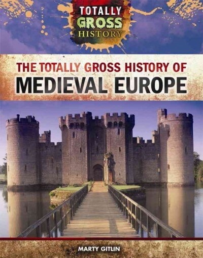 The Totally Gross History of Medieval Europe (Library Binding)