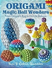 Origami Magic Ball Wonders: From Dragons Egg to Hot Air Balloon (Paperback)