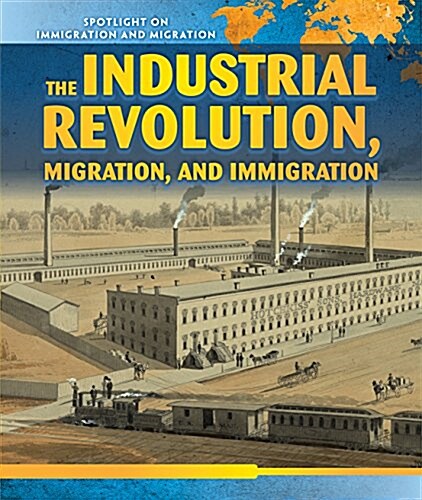 The Industrial Revolution, Migration, and Immigration (Library Binding)