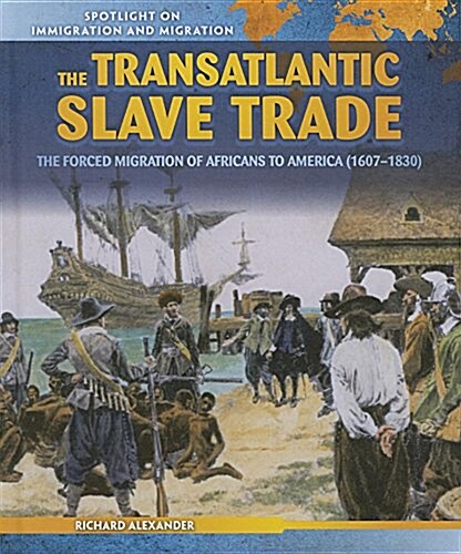The Transatlantic Slave Trade: The Forced Migration of Africans to America (1607-1830) (Library Binding)