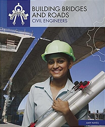 Building Bridges and Roads: Civil Engineers (Library Binding)