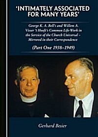 Intimately Associated for Many Years: George K. A. Bells and Willem A. Vissert Hoofts Common Life-Work in the Service of the Church Universal a Mi (Hardcover)