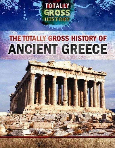 The Totally Gross History of Ancient Greece (Paperback)