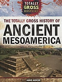 The Totally Gross History of Ancient Mesoamerica (Paperback)