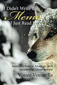 I Didnt Write the Memo I Just Read It: Selected Poems, Musings, and Leadership Observations (Paperback)