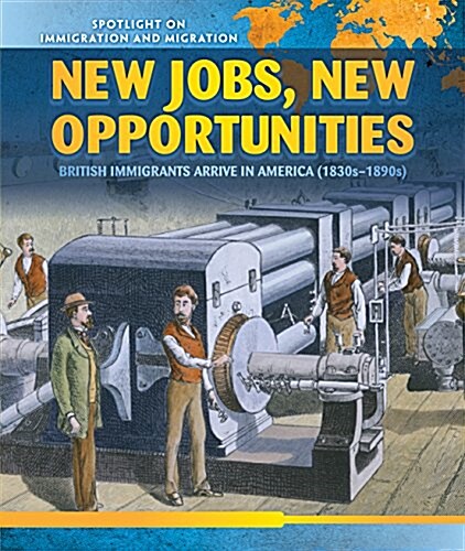 New Jobs, New Opportunities: British Immigrants Arrive in America (1830s-1890s) (Paperback)