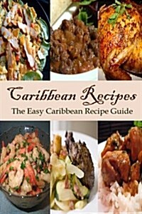 Caribbean Recipes: The Easy Caribbean Recipe Guide (Paperback)