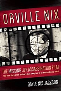 The Missing JFK Assassination Film: The Mystery Surrounding the Orville Nix Home Movie of November 22, 1963 (Hardcover)