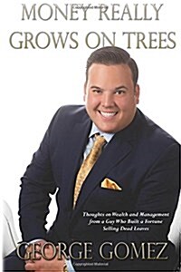 Money Really Grows on Trees: Thoughts on Wealth and Management from a Guy Who Built a Fortune Selling Dead Leaves (Paperback)