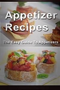 Appetizer Recipes: The Easy Guide to Appetizers (Paperback)
