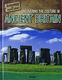 Uncovering the Culture of Ancient Britain (Library Binding)