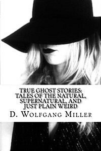 True Ghost Stories: Tales of the Natural, Supernatural, and Just Plain Weird (Paperback)