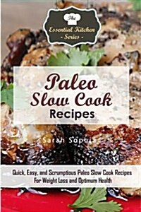 Paleo Slow Cook Recipes: Quick, Easy, and Scrumptious Paleo Slow Cook Recipes for Weight Loss and Optimum Health (Paperback)