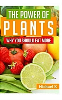 The Power of Plants: Why You Should Eat More (Paperback)