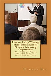 How to Pick a Winning Home-Based Business: Why 95% of People Fail and How Not to Be One of Them (Paperback)