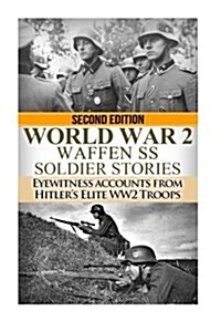 Ww2 Waffen - SS Soldier Stories: Eyewitness Accounts of Hitlers Elite Troops (Paperback)