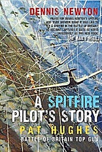 A Spitfire Pilots Story : Pat Hughes: Battle of Britain Top Gun (Hardcover)