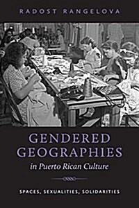 Gendered Geographies in Puerto Rican Culture: Spaces, Sexualities, Solidarities (Paperback)