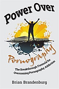 Power Over Pornography: The Breakthrough Formula for Overcoming Pornography Addiction (Paperback)